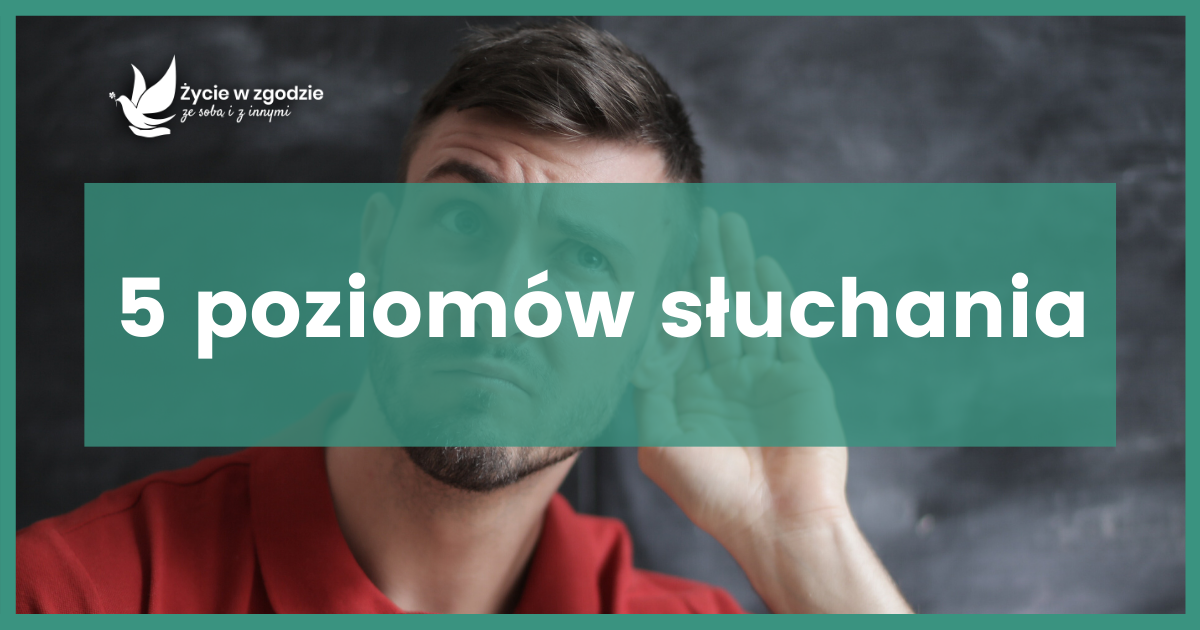 Sztuka słuchania - 5 poziomów słuchania - Życie w zgodzie